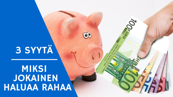 blog kuva - 3 syytä miksi jokainen haluaa lisää rahaa
